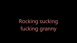 Rockin fuck suck granny