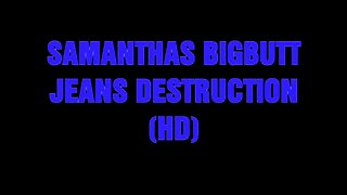 SAMANTHAS BIGBUTT JEANS DESTRUCTION