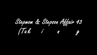 Stepmom &amp; Stepson Affair 43 (Taking Over Dad&#039;s Place)